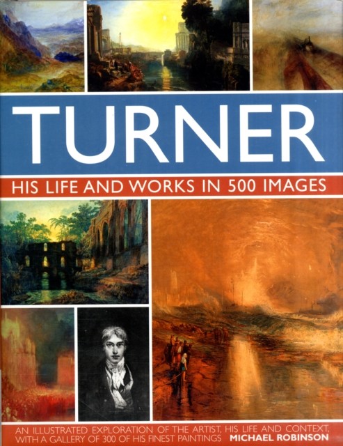 Turner: His Life & Works In 500 Images by Michael Robinson (Hardback Book)