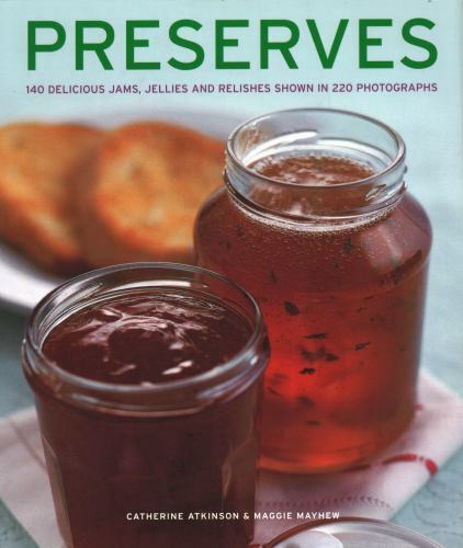 Preserves : 140 Delicious Jams, Jellies and Relishes Shown in 220 Photographs...