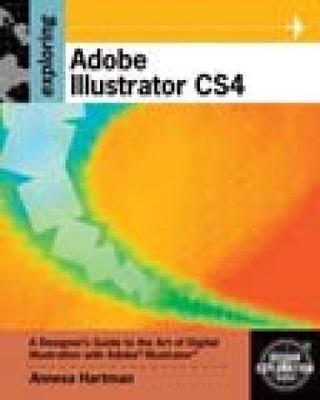 Exploring Adobe Illustrator CS4 (Adobe Creative Suite) by Annesa Hartman