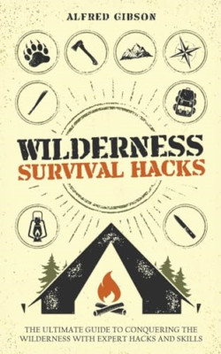 Wilderness Survival Hacks: The Ultimate Guide to Conque - Paperback NEW Gibson,