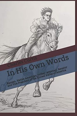 IN HIS OWN WORDS: KANSAN, NATIVE AMERICAN, ORPHAN, JOCKEY, By Charles Curtis