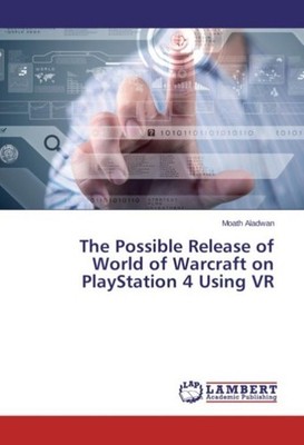 The Possible Release of World of Warcraft on PlayStation 4 Using VR Moath Aladwa