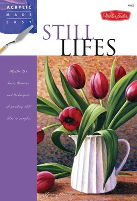 Still Lifes Master the basic theories and techniques of painting still lifes ...