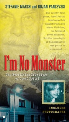 I'm No Monster: The Horrifying True Story of Josef Fritzl by Marsh ...