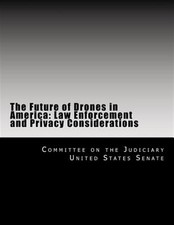 Future of Drones in America : Law Enforcement and Privacy Considerations, Pap...