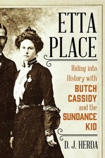 Etta Place: Riding into History with Butch Cassidy and the Sundance Kid by D.J. 