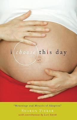 s7- I Choose This Day: Mournings and Miracles of Adoption by Fieker, Sharon