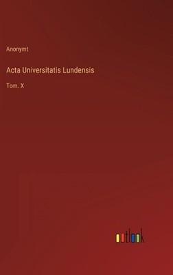 Acta Universitatis Lundensis: Tom. X by Anonymt (Swedish) Hardcover Book