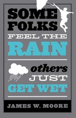 Some Folks Feel the Rain Others Just Get Wet Paperback James W. M