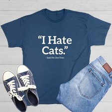 I Hate Cats Said No One Ever Sarcastic Novelty Funny T-Shirts