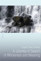 A Journey In Search Of Wholeness And Meaning Rupert Clive Collister
