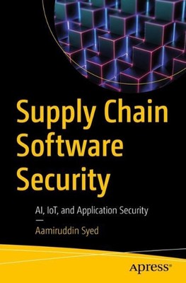 Supply Chain Software Security: AI, IoT, and Application Security by Aamiruddin