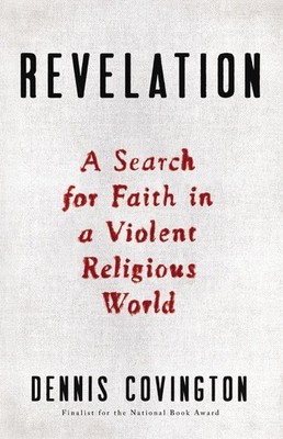 Revelation: A Search for Faith in a Violent Rel... by Covington, Dennis Hardback