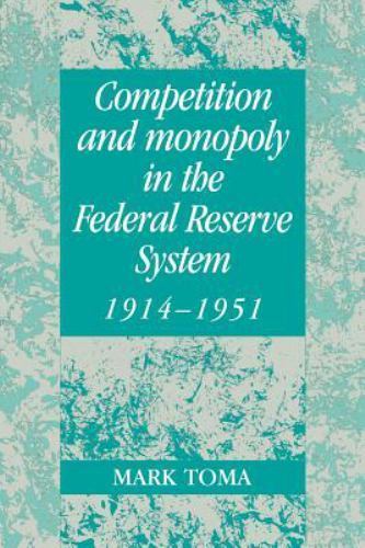 Comp Monopoly Fed Res Sys 1914-1951 Microeconomic Approach to Mon… 9780521022033