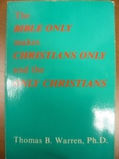THE BIBLE ONLY MAKES CHRISTIANS ONLY & THE ONLY CHRISTIANS By Thomas B. Warren