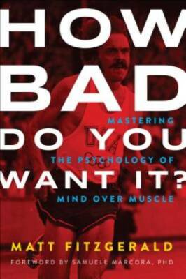 How Bad Do You Want It?: Mastering the Psychology of Mind over Muscle - GOOD