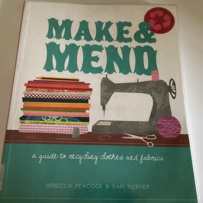Make & Mend: A Guide to Recycling Clothes and Fabrics, Tickner, Sam & Peacock, R