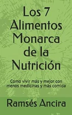 Los siete  alimentos monarca de la nutriciA3n: Como vivir mAs y mejor con me-,