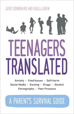 Teenagers Translated: A Parent's Survival Guide - Fully Updated September 2018 b