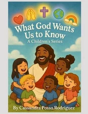 What God Wants Us to Know - A Children's Series by Cassandra Posso Rodriguez Pap