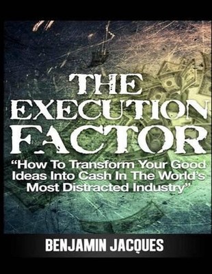 The Execution Factor: How to transform your good ideas into cash in the world's 