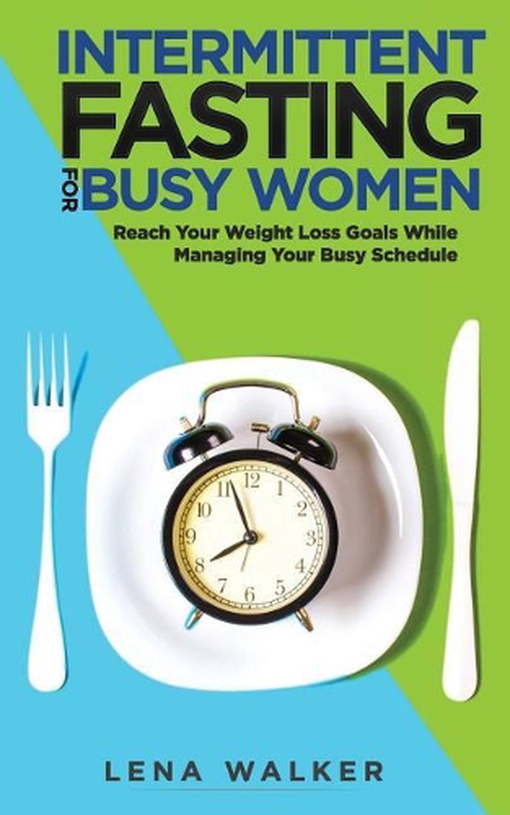Intermittent Fasting for Busy Women: Reach Your Weight Loss Goals While Managing
