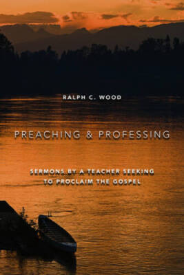 Preaching and Professing: Sermons by a Teacher Seeking to Proclaim the - GOOD