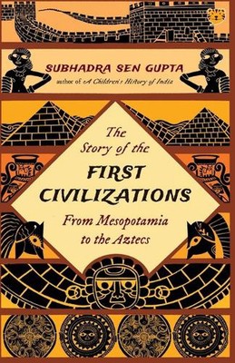 The Story of the First Civilizations from Mesopotamia to the Aztecs by Subhadra 
