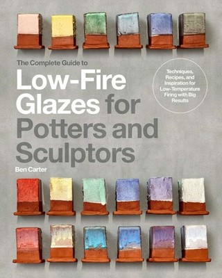 The Complete Guide to Low-Fire Glazes for Potters and Sculptors: Techniques, Rec