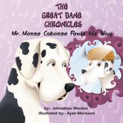 The Great Dane Chronicles: Mr. Moose Caboose Finds His Way by Johnathan Worden