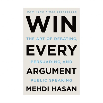 Win Every Argument: The Art of Debating, Persuading, and Public Speaking