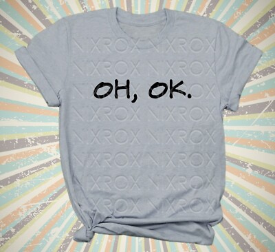 Oh Ok Shirt, Yeah Sure, Whatever You Say, Oh Ok