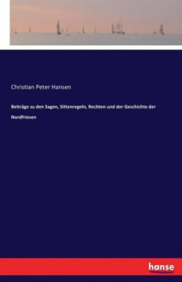 Beitr?Ge Zu Den Sagen, Sittenregeln, Rechten Und Der Geschichte Der Nordfri...