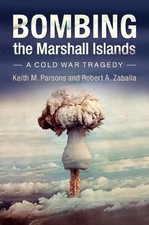 Bombing the Marshall Islands: A Cold War Tragedy by Keith M. Parsons (English) H