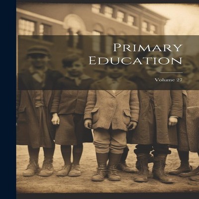 Primary Education Volume 27 Anonymous Paperback Creative Media Pa