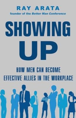 Showing Up : How Men Can Become Effective Allies in the Workplace