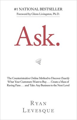 Ask: The Counterintuitive Online Method to Discover Exactly What Your Custom...