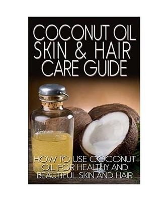 Coconut Oil Skin & Hair Care Guide: How to Use Coconut Oil for Healthy and Beaut