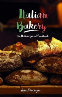 Italian Bakery: An Italian Bread Cookbook by Prochazka, Lukas, Brand New, Fre...
