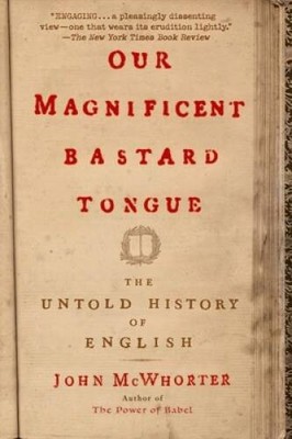 Our Magnificent Bastard Tongue: The Untold History of English - ACCEPTABLE