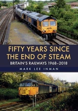 Fifty Years Since the End of Steam: Britain's Railways 1968-2018 by Mark Lee Inm