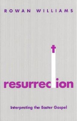 Resurrection: Interpreting the Easter Gospel by Rowan Williams