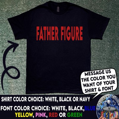 FATHER FIGURE - FUNNY SHIRT ; MEME SHIRT , DAD SHIRT
