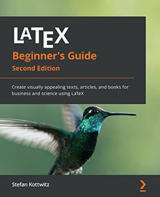 LaTeX Beginner's Guide: Create visually appealing texts, articles, and books ...