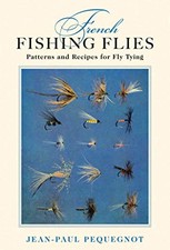 FRENCH FISHING FLIES: PATTERNS AND RECIPES FOR FLY TYING By Jean-paul Pequegnot
