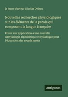 Nouvelles Recherches Physiologiques Sur Les éLéMents De La Parole Qui Composent