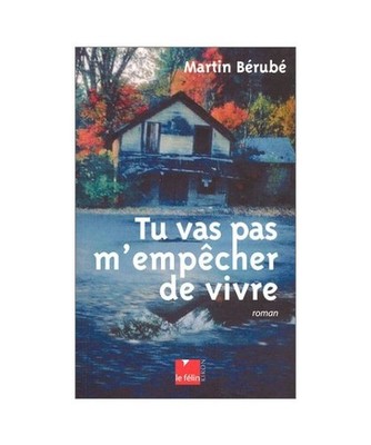 TU VAS PAS M EMPECHER DE VIVRE, Bérubé, Martin