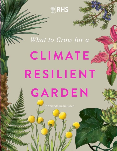 RHS What to Grow for a Climate Resilient Garden by Dr Amanda Rasmussen