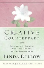 Creative Counterpart: Becoming the Woman, Wife, and Mother You've Longed to Be
