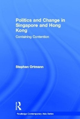Politics and Change in Singapore and Hong Kong: Containing Contention by Stephan